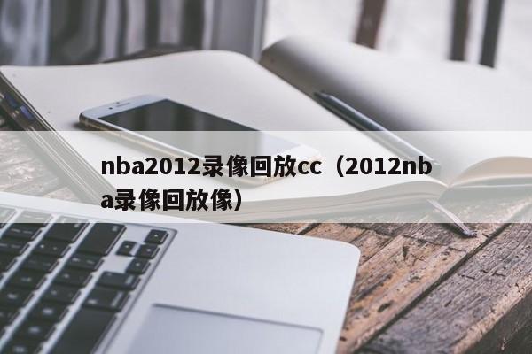 nba2012录像回放cc（2012nba录像回放像）