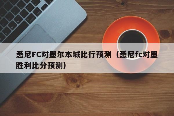 悉尼FC对墨尔本城比行预测（悉尼fc对墨胜利比分预测）