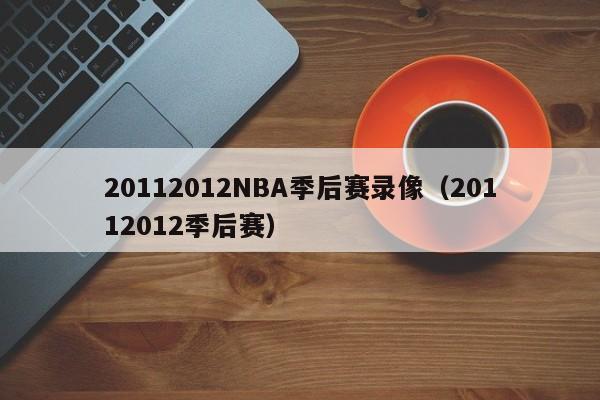 20112012NBA季后赛录像（20112012季后赛）