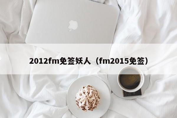 2012fm免签妖人（fm2015免签）