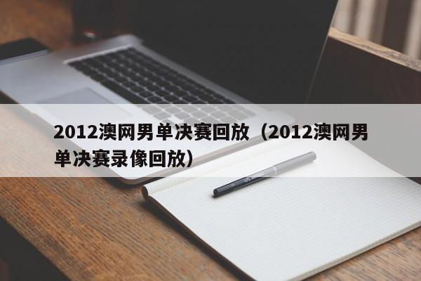 2012澳网男单决赛回放（2012澳网男单决赛录像回放）