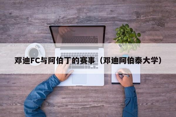 邓迪FC与阿伯丁的赛事（邓迪阿伯泰大学）