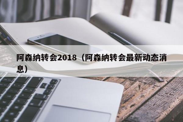 阿森纳转会2018（阿森纳转会最新动态消息）