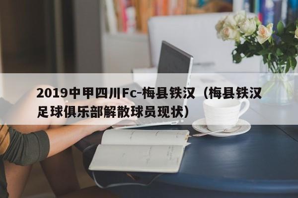 2019中甲四川Fc-梅县铁汉（梅县铁汉足球俱乐部解散球员现状）