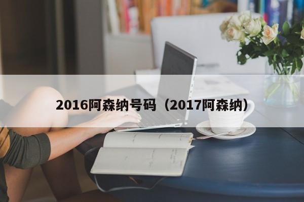 2016阿森纳号码（2017阿森纳）