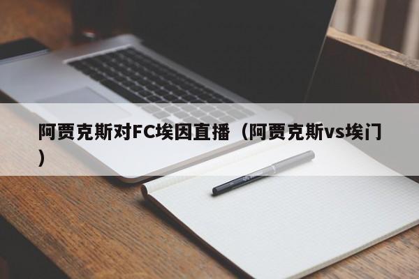 阿贾克斯对FC埃因直播（阿贾克斯vs埃门）