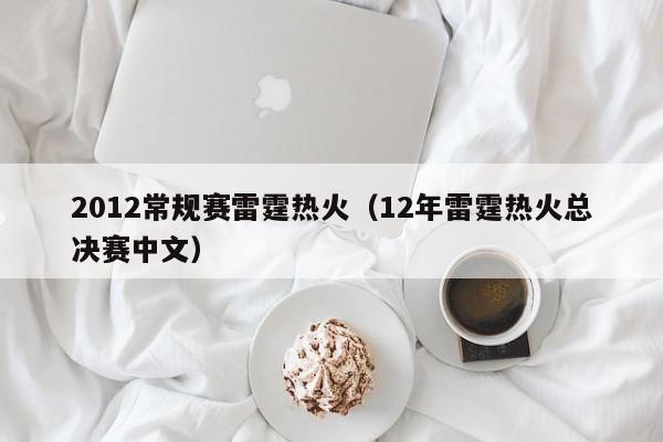 2012常规赛雷霆热火（12年雷霆热火总决赛中文）