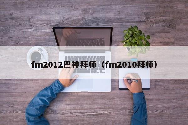 fm2012巴神拜师（fm2010拜师）