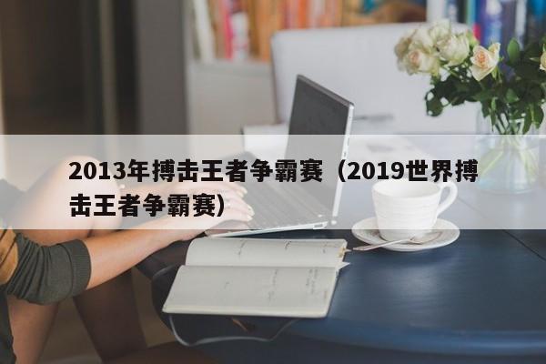 2013年搏击王者争霸赛（2019世界搏击王者争霸赛）