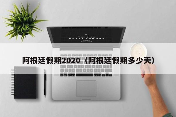 阿根廷假期2020（阿根廷假期多少天）