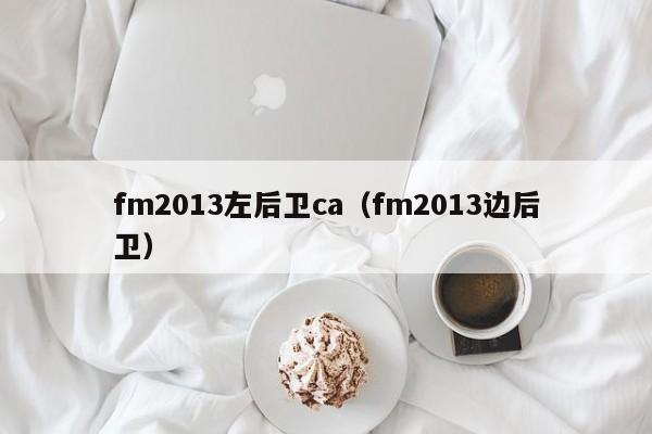 fm2013左后卫ca（fm2013边后卫）