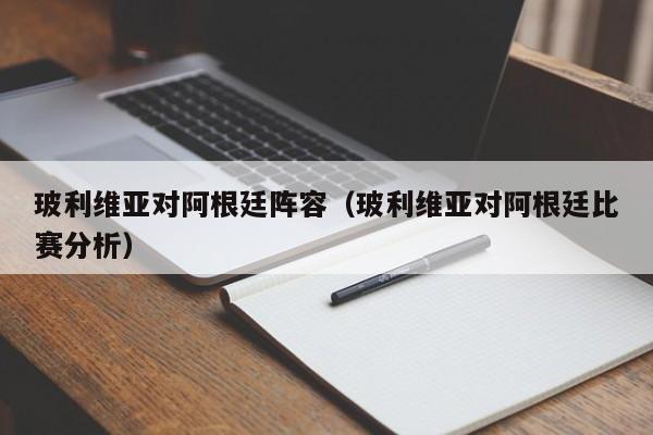 玻利维亚对阿根廷阵容（玻利维亚对阿根廷比赛分析）