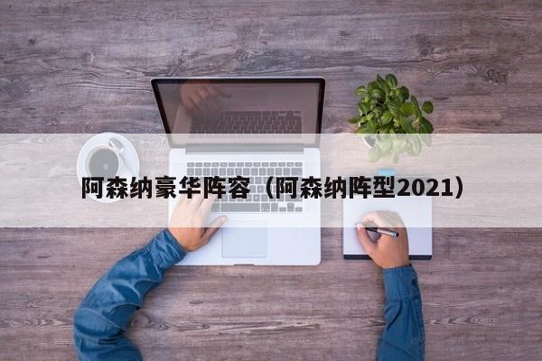 阿森纳豪华阵容（阿森纳阵型2021）