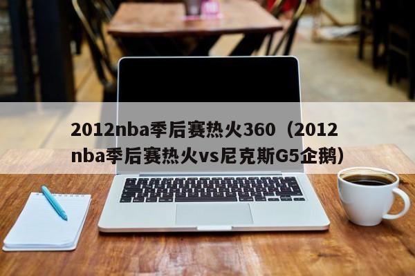 2012nba季后赛热火360（2012nba季后赛热火vs尼克斯G5企鹅）