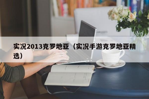 实况2013克罗地亚（实况手游克罗地亚精选）