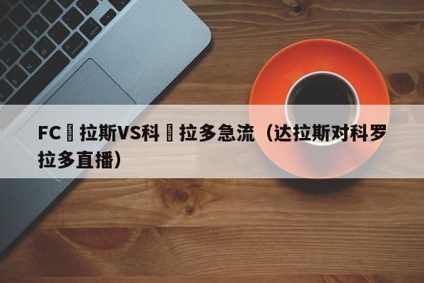 FC達拉斯VS科羅拉多急流（达拉斯对科罗拉多直播）