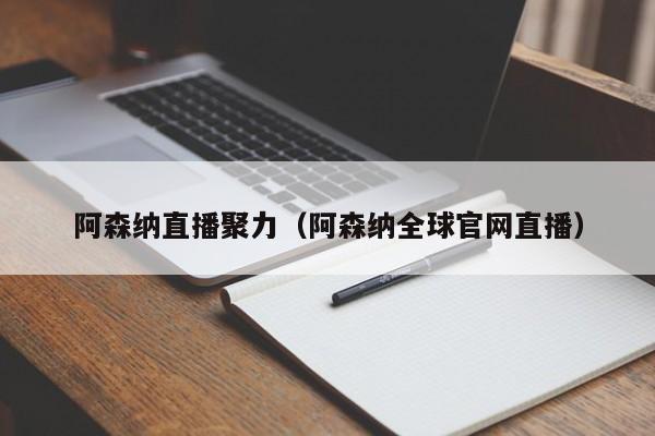 阿森纳直播聚力（阿森纳全球官网直播）