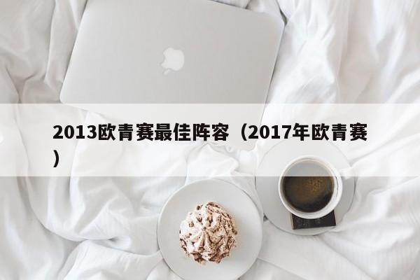 2013欧青赛最佳阵容（2017年欧青赛）