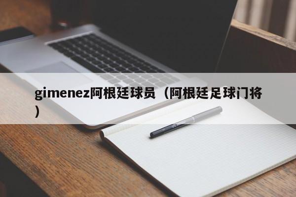 gimenez阿根廷球员（阿根廷足球门将）