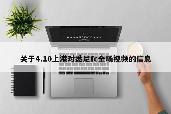 关于4.10上港对悉尼fc全场视频的信息