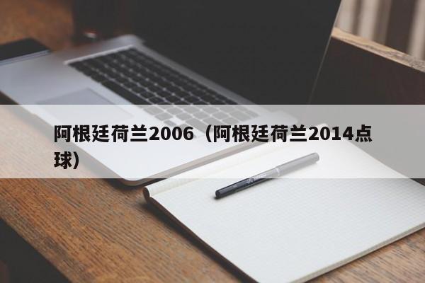 阿根廷荷兰2006（阿根廷荷兰2014点球）