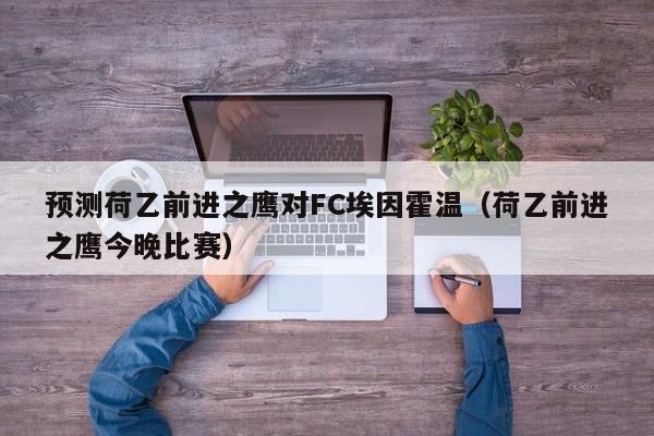 预测荷乙前进之鹰对FC埃因霍温（荷乙前进之鹰今晚比赛）