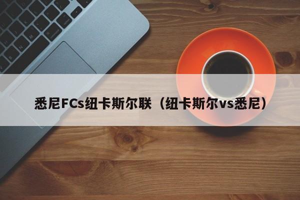 悉尼FCs纽卡斯尔联（纽卡斯尔vs悉尼）