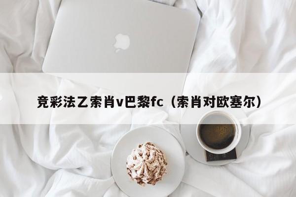 竞彩法乙索肖v巴黎fc（索肖对欧塞尔）