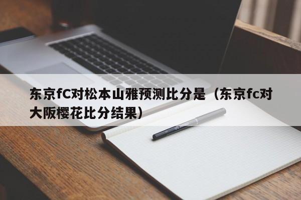 东京fC对松本山雅预测比分是（东京fc对大阪樱花比分结果）