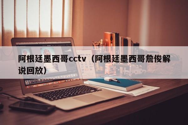 阿根廷墨西哥cctv（阿根廷墨西哥詹俊解说回放）