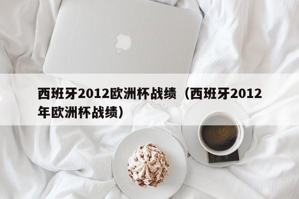 西班牙2012欧洲杯战绩（西班牙2012年欧洲杯战绩）