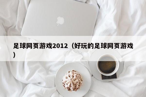 足球网页游戏2012（好玩的足球网页游戏）