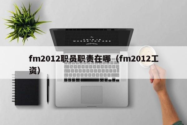 fm2012职员职责在哪（fm2012工资）