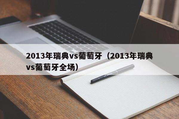 2013年瑞典vs葡萄牙（2013年瑞典vs葡萄牙全场）