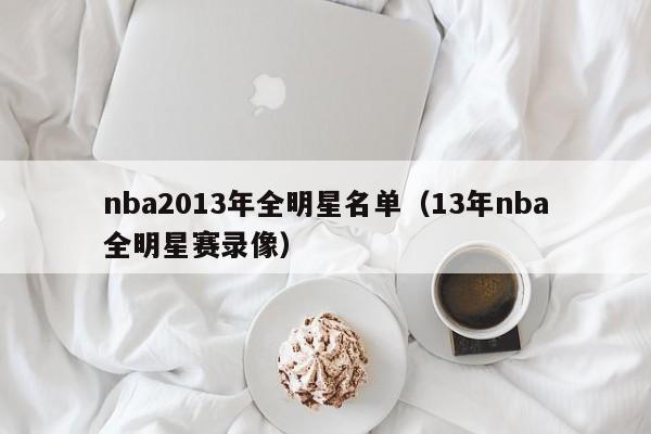 nba2013年全明星名单（13年nba全明星赛录像）