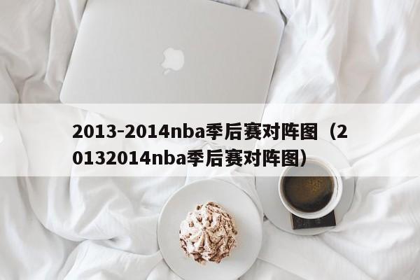 2013-2014nba季后赛对阵图（20132014nba季后赛对阵图）