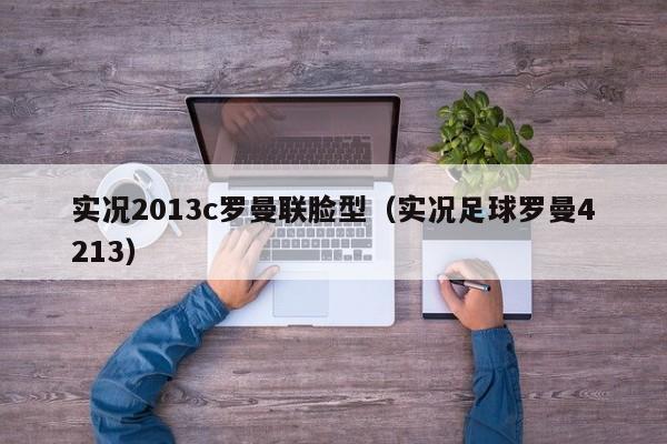 实况2013c罗曼联脸型（实况足球罗曼4213）