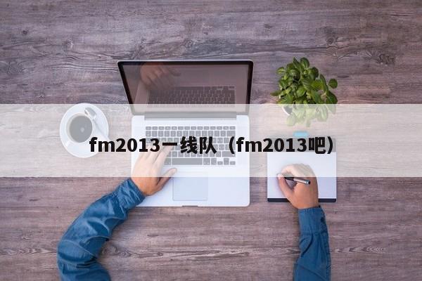 fm2013一线队（fm2013吧）