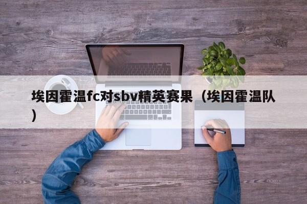 埃因霍温fc对sbv精英赛果（埃因霍温队）