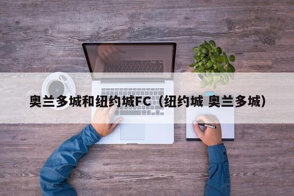 奥兰多城和纽约城FC（纽约城 奥兰多城）