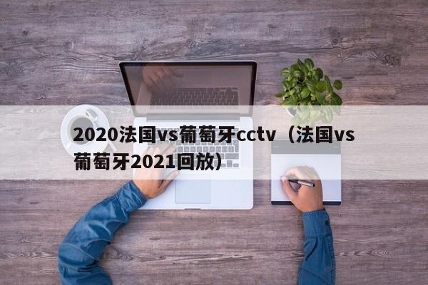 2020法国vs葡萄牙cctv（法国vs葡萄牙2021回放）