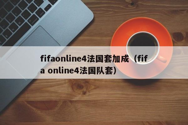 fifaonline4法国套加成（fifa online4法国队套）