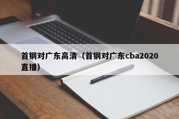 首钢对广东高清（首钢对广东cba2020直播）