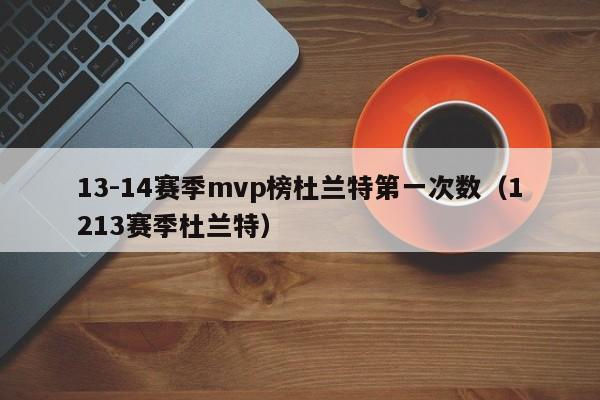 13-14赛季mvp榜杜兰特第一次数（1213赛季杜兰特）