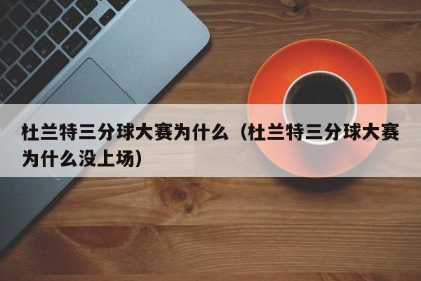 杜兰特三分球大赛为什么（杜兰特三分球大赛为什么没上场）