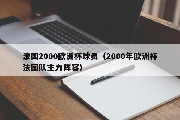 法国2000欧洲杯球员（2000年欧洲杯法国队主力阵容）