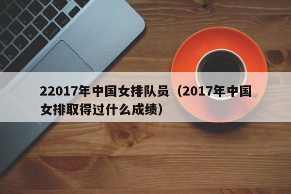 22017年中国女排队员（2017年中国女排取得过什么成绩）