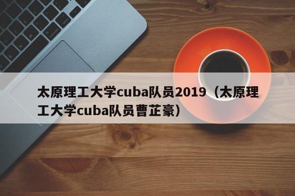 太原理工大学cuba队员2019（太原理工大学cuba队员曹芷豪）