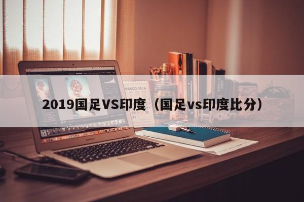 2019国足VS印度（国足vs印度比分）