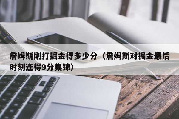 詹姆斯刚打掘金得多少分（詹姆斯对掘金最后时刻连得9分集锦）